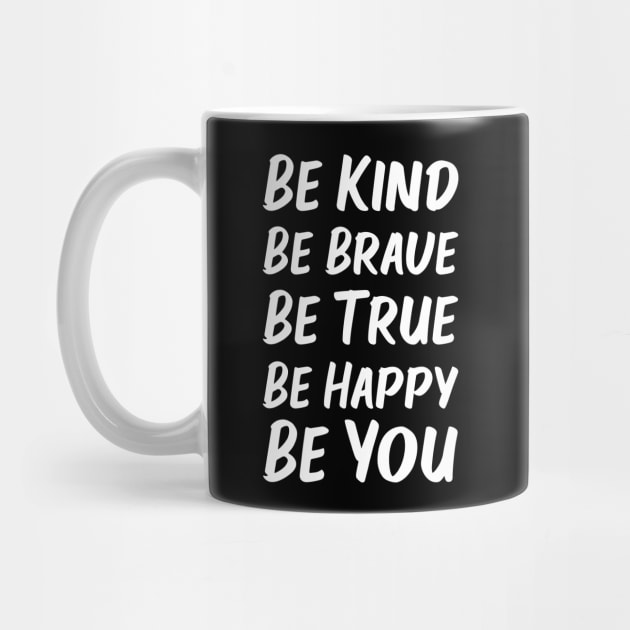 Be Kind Be Brave Be True Be Happy Be You | White | Black by Wintre2